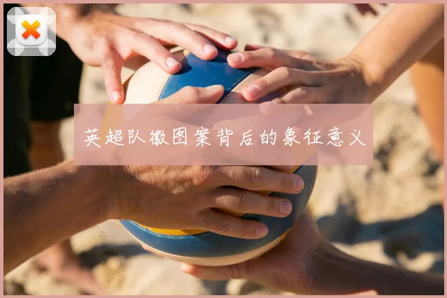 英超队徽图案背后的象征意义
