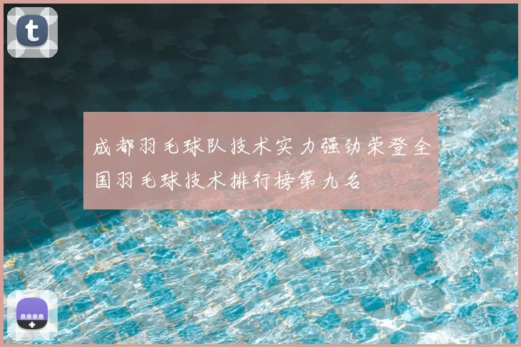 成都羽毛球队技术实力强劲荣登全国羽毛球技术排行榜第九名
