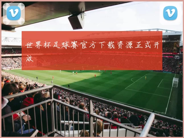 世界杯足球赛官方下载资源正式开放