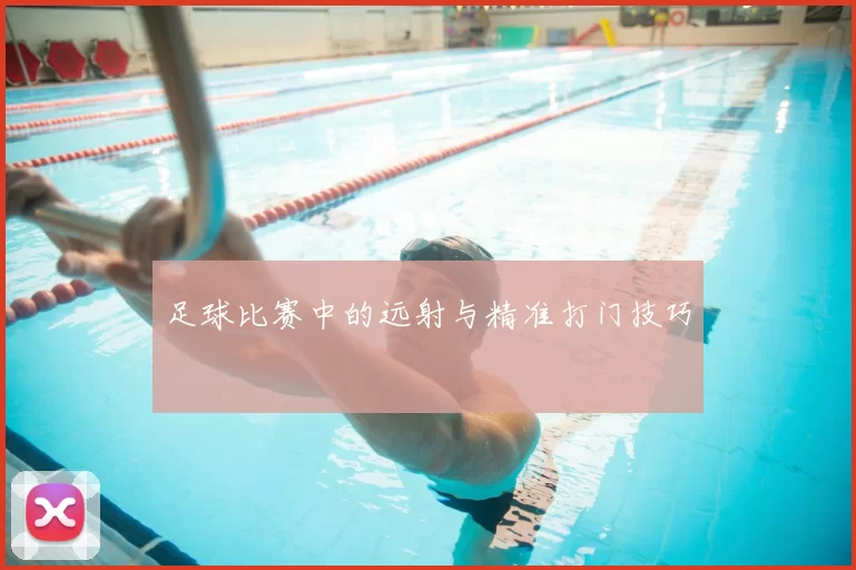 足球比赛中的远射与精准打门技巧