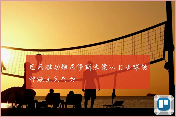 巴西推动维尼修斯法案以打击球场种族主义行为