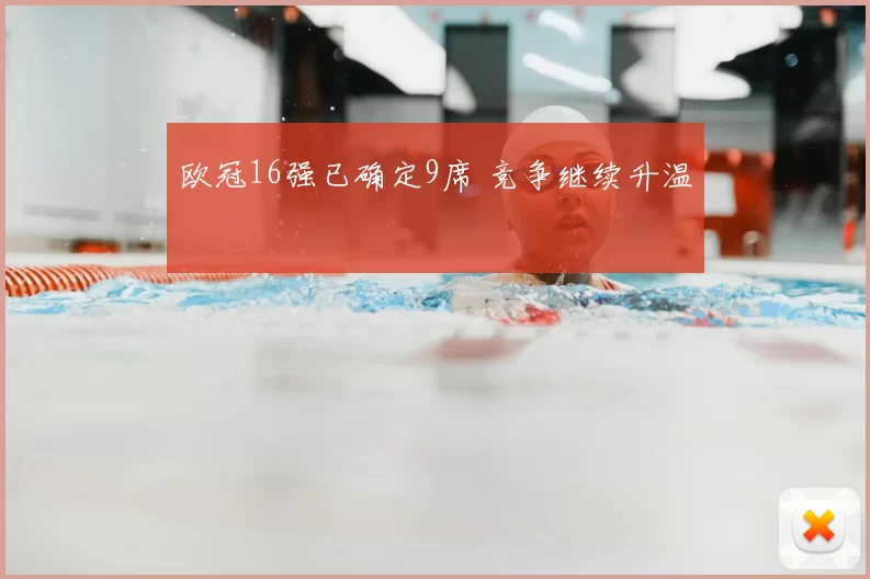 欧冠16强已确定9席 竞争继续升温