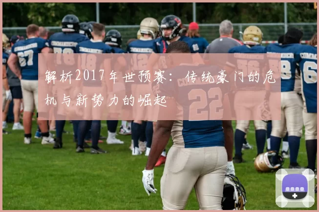 解析2017年世预赛：传统豪门的危机与新势力的崛起