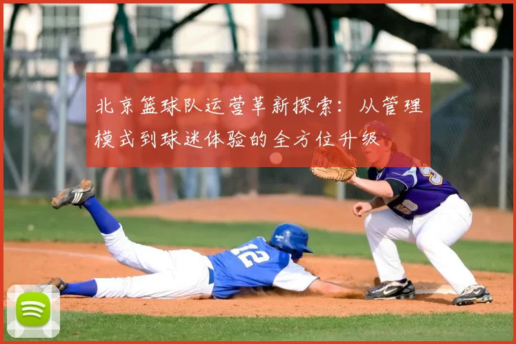 北京篮球队运营革新探索：从管理模式到球迷体验的全方位升级