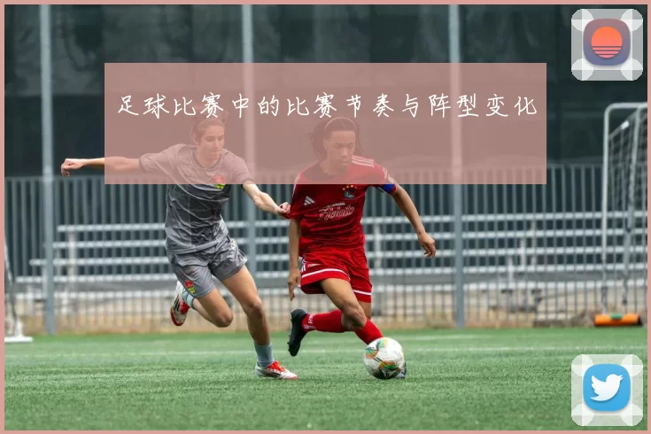 足球比赛中的比赛节奏与阵型变化