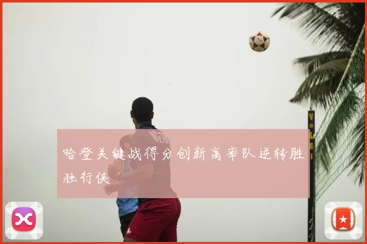 哈登关键战得分创新高率队逆转胜独行侠