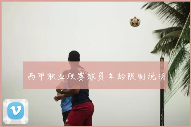 西甲职业联赛球员年龄限制说明
