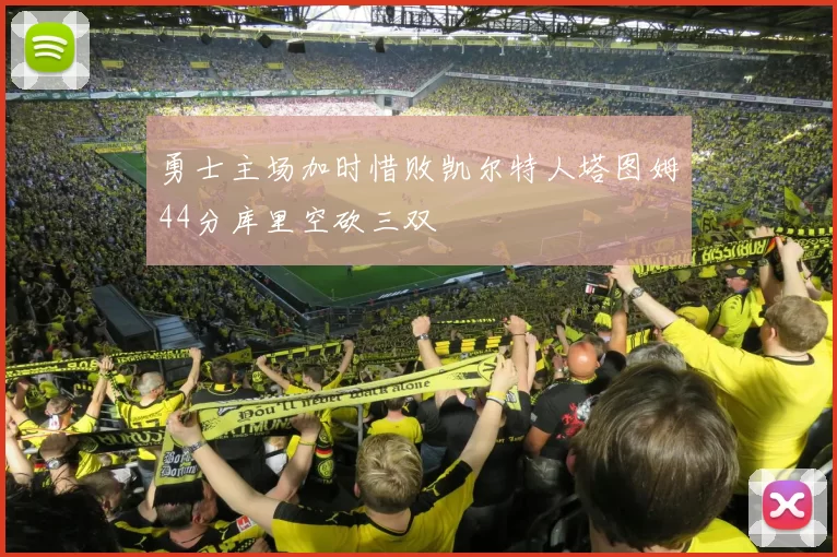 勇士主场加时惜败凯尔特人塔图姆44分库里空砍三双