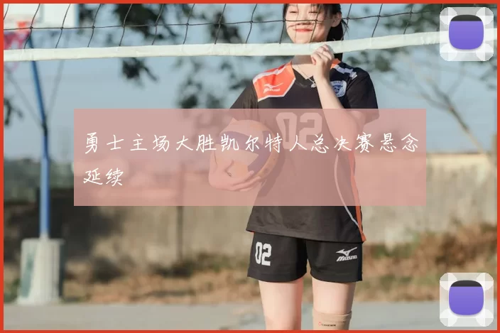 勇士主场大胜凯尔特人总决赛悬念延续