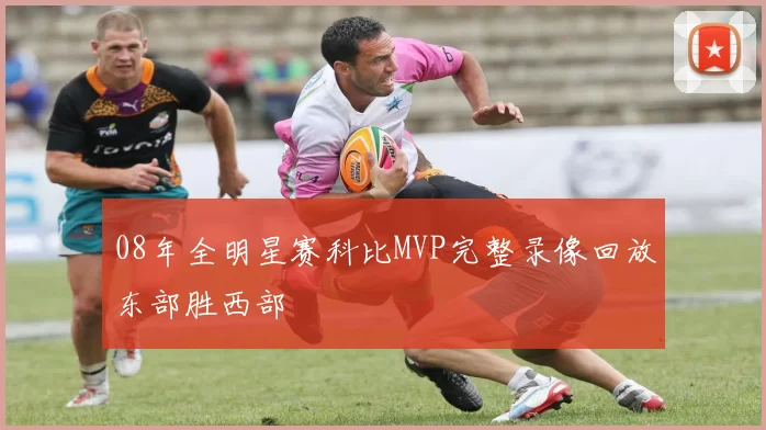 08年全明星赛科比MVP完整录像回放东部胜西部