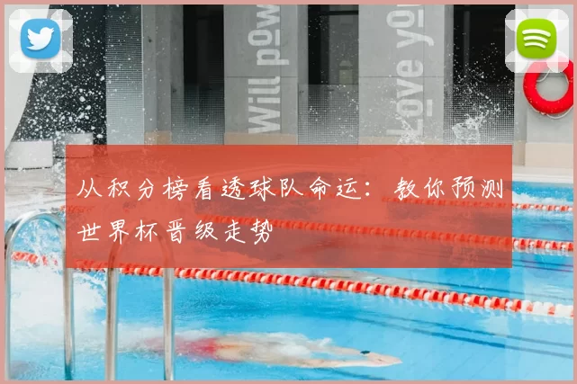 从积分榜看透球队命运：教你预测世界杯晋级走势