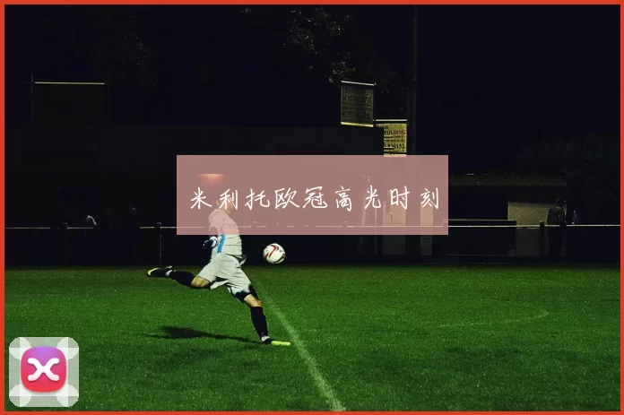 米利托欧冠高光时刻
