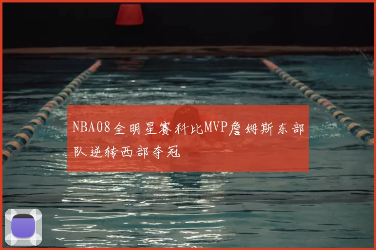 NBA08全明星赛科比MVP詹姆斯东部队逆转西部夺冠