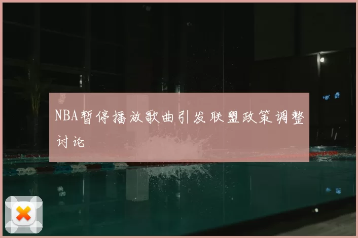 NBA暂停播放歌曲引发联盟政策调整讨论