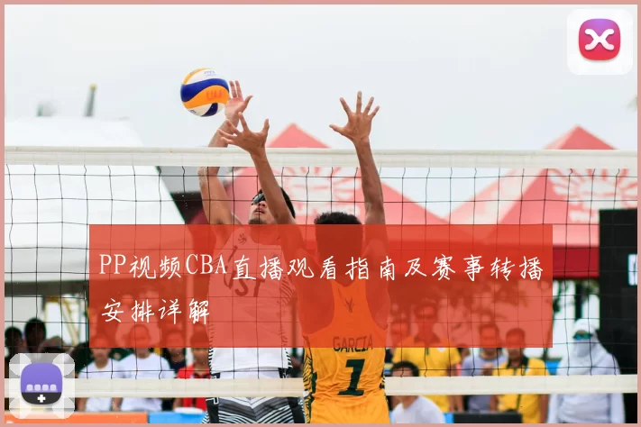 PP视频CBA直播观看指南及赛事转播安排详解