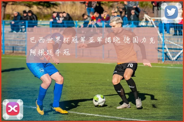 巴西世界杯冠军亚军揭晓 德国力克阿根廷夺冠
