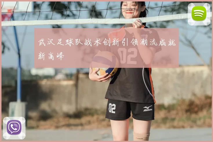武汉足球队战术创新引领潮流成就新高峰