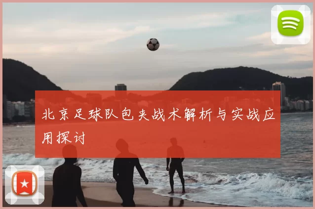北京足球队包夹战术解析与实战应用探讨