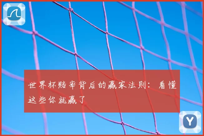 世界杯赔率背后的赢家法则:看懂这些你就赢了