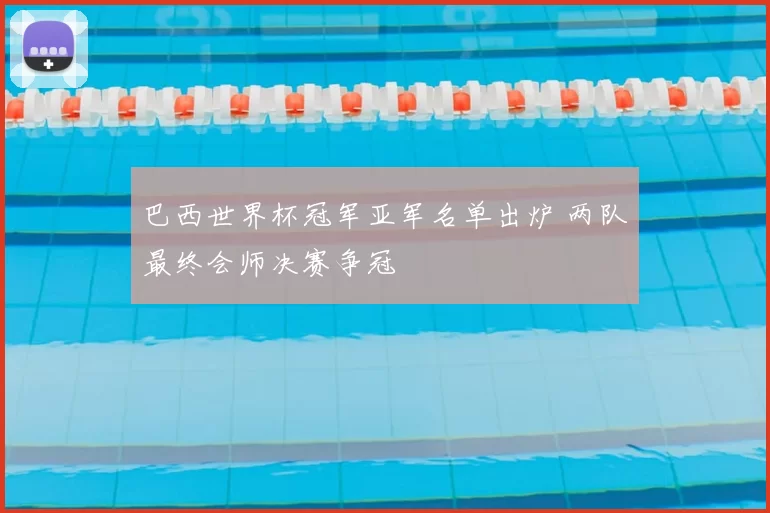 巴西世界杯冠军亚军名单出炉 两队最终会师决赛争冠