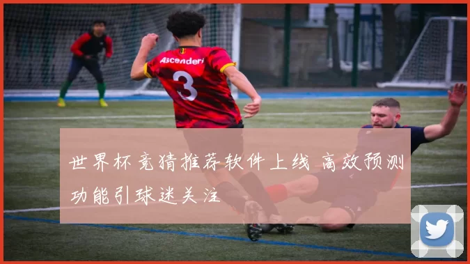 世界杯竞猜推荐软件上线 高效预测功能引球迷关注
