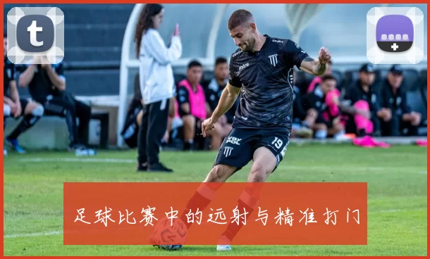 足球比赛中的远射与精准打门