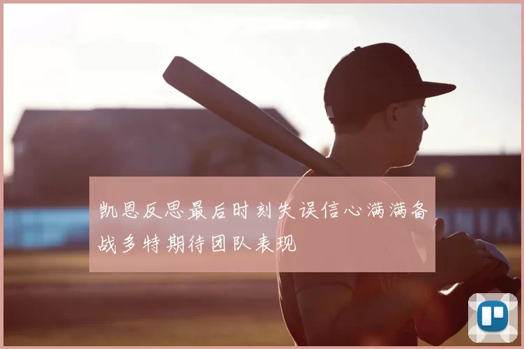 凯恩反思最后时刻失误信心满满备战多特期待团队表现