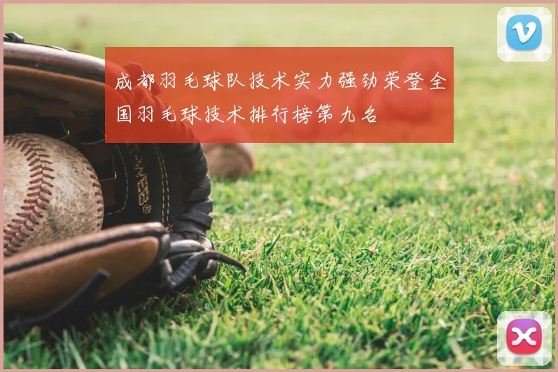 成都羽毛球队技术实力强劲荣登全国羽毛球技术排行榜第九名