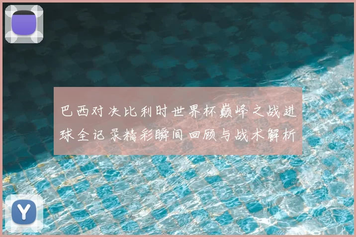 巴西对决比利时世界杯巅峰之战进球全记录精彩瞬间回顾与战术解析