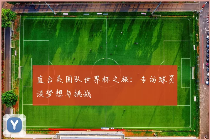 直击美国队世界杯之旅：专访球员谈梦想与挑战