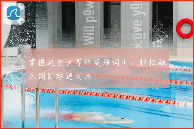 掌握这些世界杯英语词汇，轻松融入国际球迷讨论