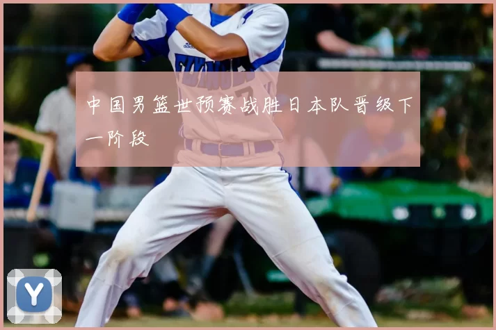 中国男篮世预赛战胜日本队晋级下一阶段