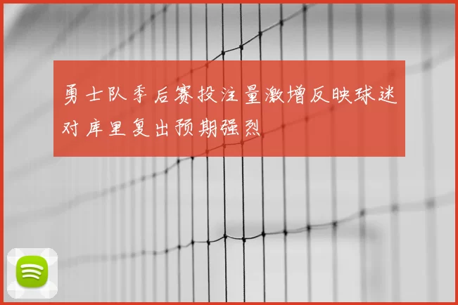 勇士队季后赛投注量激增反映球迷对库里复出预期强烈