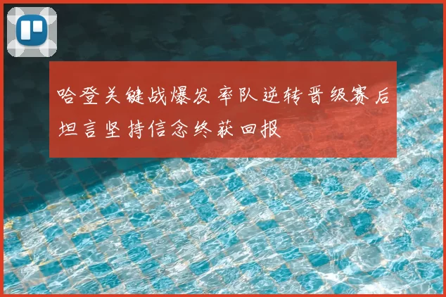哈登关键战爆发率队逆转晋级赛后坦言坚持信念终获回报