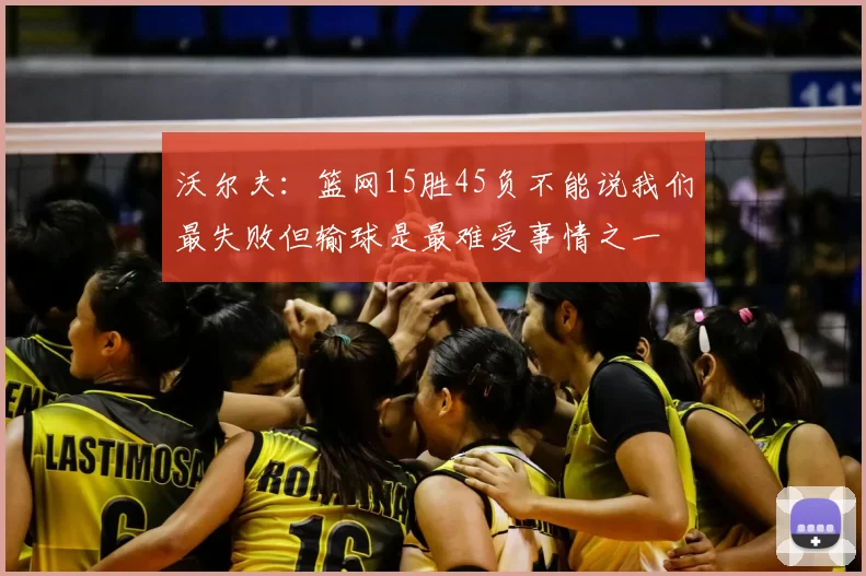 沃尔夫：篮网15胜45负不能说我们最失败但输球是最难受事情之一