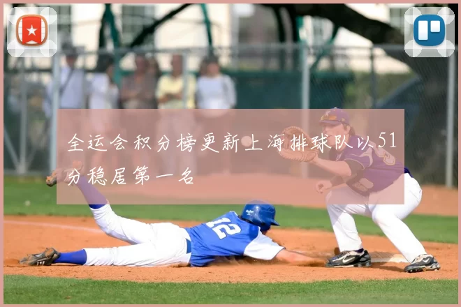 全运会积分榜更新上海排球队以51分稳居第一名